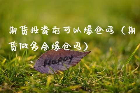 期货投资前可以爆仓吗（期货做多会爆仓吗）_https://www.boyangwujin.com_期货直播间_第1张