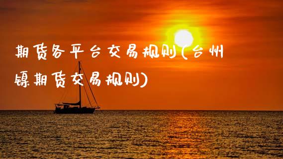 期货各平台交易规则(台州镍期货交易规则)_https://www.boyangwujin.com_期货直播间_第1张