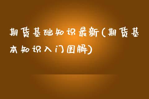 期货基础知识最新(期货基本知识入门图解)_https://www.boyangwujin.com_白银期货_第1张