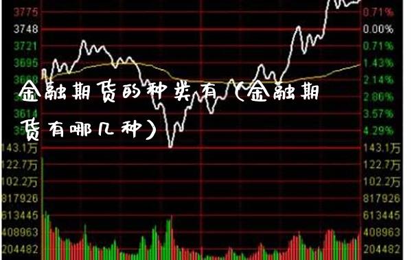 金融期货的种类有（金融期货有哪几种）_https://www.boyangwujin.com_期货直播间_第1张
