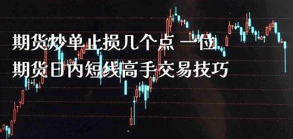 期货炒单止损几个点 一位期货日内短线高手交易技巧_https://www.boyangwujin.com_期货直播间_第1张