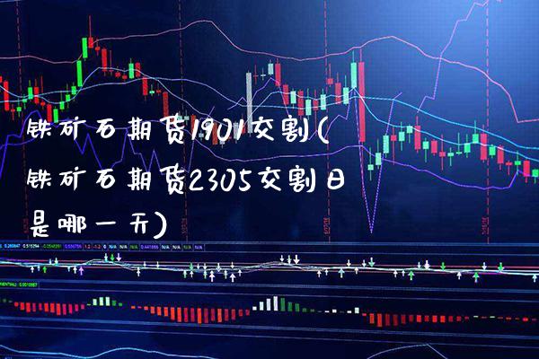铁矿石期货1901交割(铁矿石期货2305交割日是哪一天)_https://www.boyangwujin.com_期货直播间_第1张