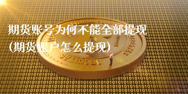 期货账号为何不能全部提现(期货账户怎么提现)_https://www.boyangwujin.com_期货直播间_第1张