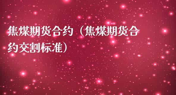焦煤期货合约（焦煤期货合约交割标准）_https://www.boyangwujin.com_道指期货_第1张