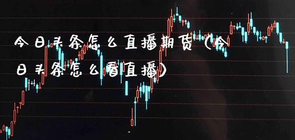今日头条怎么直播期货（今日头条怎么看直播）_https://www.boyangwujin.com_期货直播间_第1张