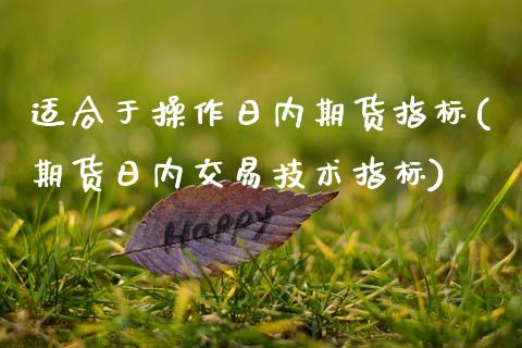 适合于操作日内期货指标(期货日内交易技术指标)_https://www.boyangwujin.com_期货直播间_第1张
