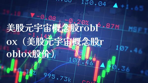 美股元宇宙概念股roblox（美股元宇宙概念股roblox股价）_https://www.boyangwujin.com_原油期货_第1张