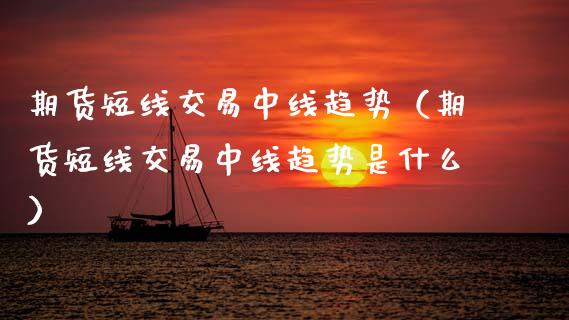 期货短线交易中线趋势（期货短线交易中线趋势是什么）_https://www.boyangwujin.com_恒生指数_第1张