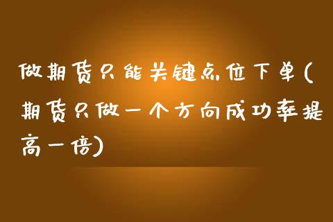 做期货只能关键点位下单(期货只做一个方向成功率提高一倍)_https://www.boyangwujin.com_恒指期货_第1张