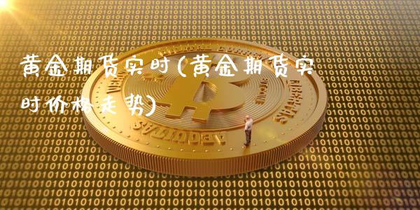 黄金期货实时(黄金期货实时价格走势)