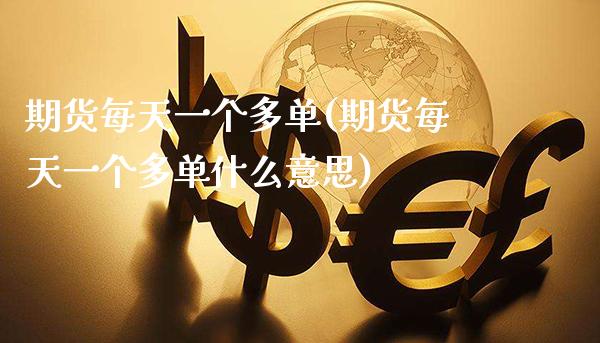 期货每天一个多单(期货每天一个多单什么意思)_https://www.boyangwujin.com_原油期货_第1张