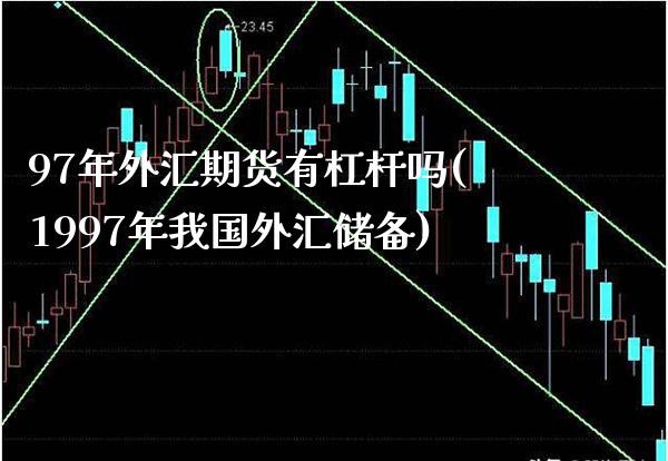 97年外汇期货有杠杆吗(1997年我国外汇储备)_https://www.boyangwujin.com_期货直播间_第1张