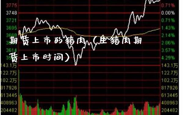 期货上市的猪肉（生猪肉期货上市时间）_https://www.boyangwujin.com_期货直播间_第1张