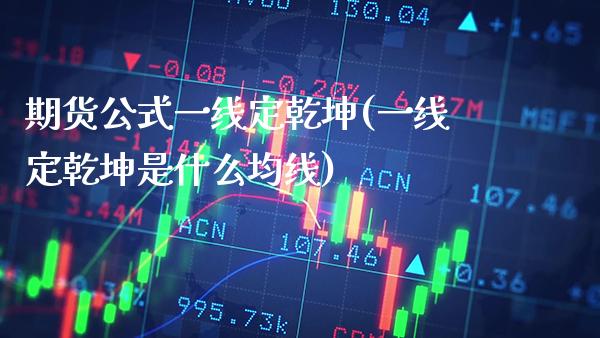 期货公式一线定乾坤(一线定乾坤是什么均线)_https://www.boyangwujin.com_期货开户_第1张