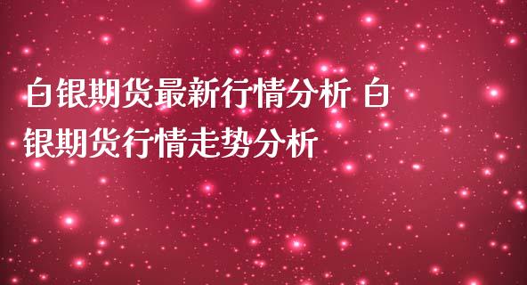 白银期货最新行情分析 白银期货行情走势分析