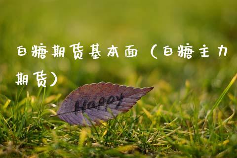 白糖期货基本面（白糖主力期货）_https://www.boyangwujin.com_期货直播间_第1张