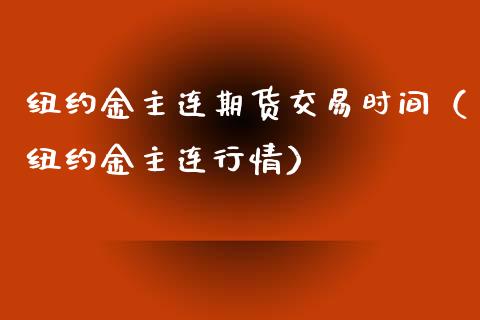 纽约金主连期货交易时间（纽约金主连行情）_https://www.boyangwujin.com_原油期货_第1张