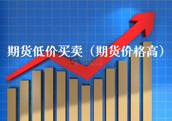 期货低价买卖（期货价格高）