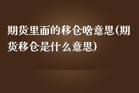 期货里面的移仓啥意思(期货移仓是什么意思)_https://www.boyangwujin.com_内盘期货_第1张