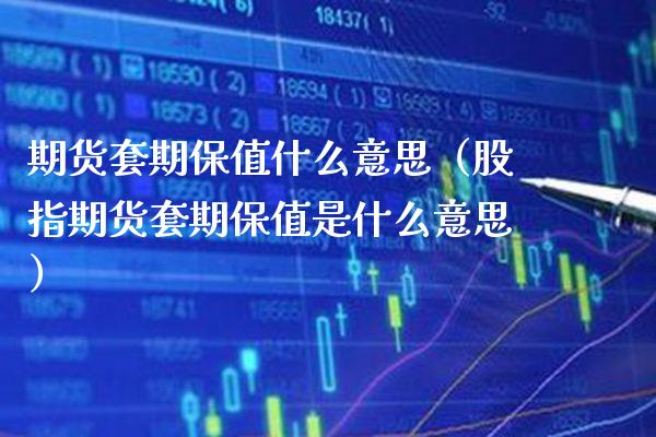 期货套期保值什么意思（股指期货套期保值是什么意思）_https://www.boyangwujin.com_期货直播间_第1张