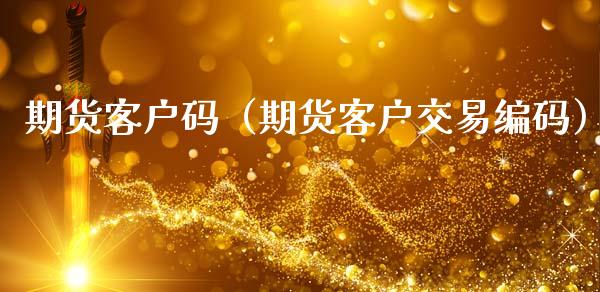 期货客户码（期货客户交易编码）