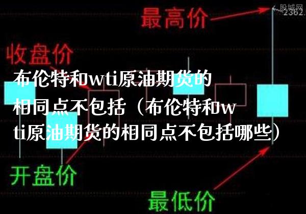 布伦特和wti原油期货的相同点不包括（布伦特和wti原油期货的相同点不包括哪些）