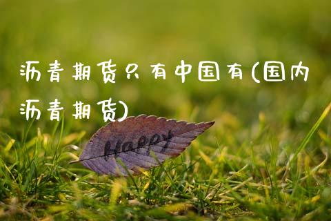 沥青期货只有中国有(国内沥青期货)_https://www.boyangwujin.com_黄金期货_第1张