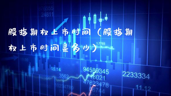 股指期权上市时间（股指期权上市时间是多少）_https://www.boyangwujin.com_期货直播间_第1张