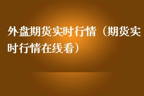 外盘期货实时行情（期货实时行情在线看）_https://www.boyangwujin.com_期货直播间_第1张