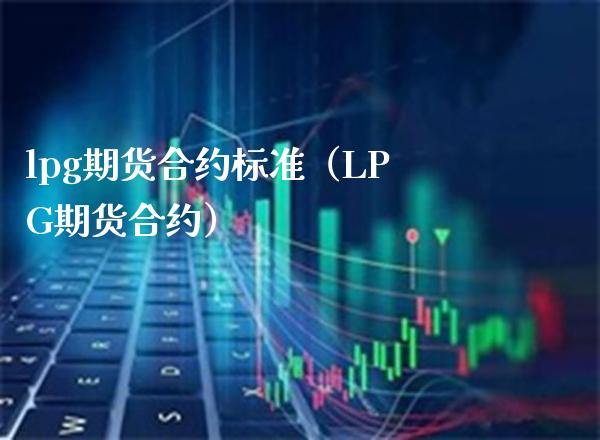 lpg期货合约标准（LPG期货合约）_https://www.boyangwujin.com_道指期货_第1张