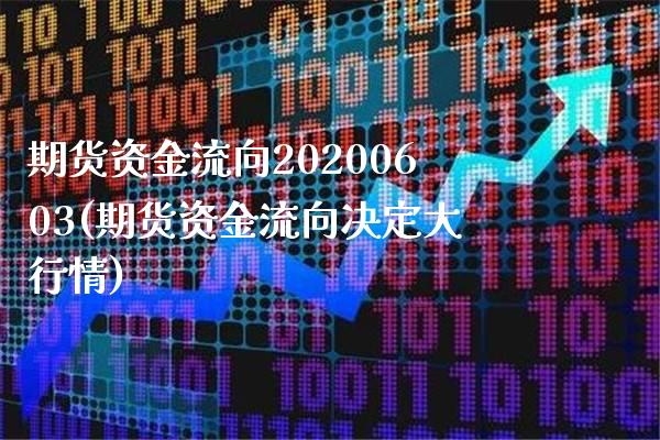 期货资金流向20200603(期货资金流向决定大行情)_https://www.boyangwujin.com_期货直播间_第1张