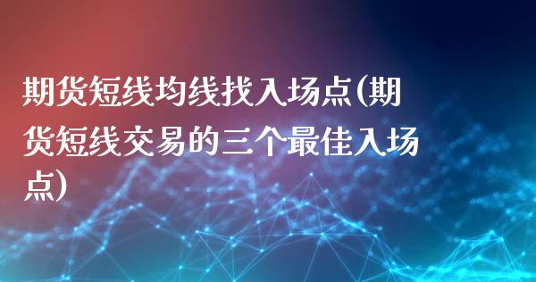 期货短线均线找入场点(期货短线交易的三个最佳入场点)