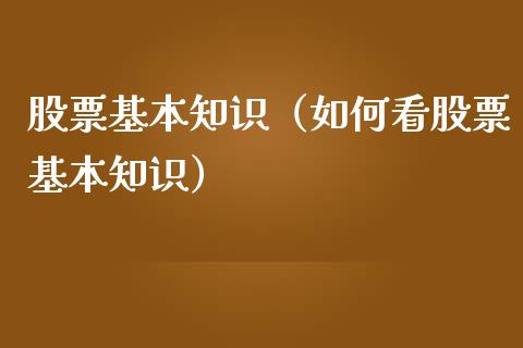 股票基本知识（如何看股票基本知识）_https://www.boyangwujin.com_黄金期货_第1张