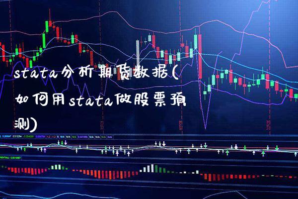 stata分析期货数据(如何用stata做股票预测)_https://www.boyangwujin.com_期货直播间_第1张