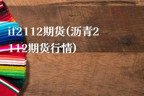 if2112期货(沥青2112期货行情)_https://www.boyangwujin.com_期货直播间_第1张