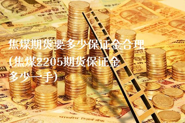 焦煤期货要多少保证金合理(焦煤2205期货保证金多少一手)_https://www.boyangwujin.com_期货直播间_第1张