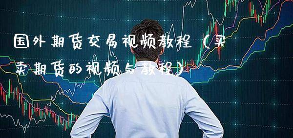 国外期货交易视频教程（买卖期货的视频与教程）_https://www.boyangwujin.com_黄金期货_第1张