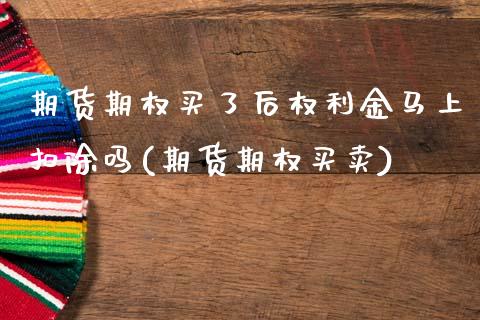 期货期权买了后权利金马上扣除吗(期货期权买卖)_https://www.boyangwujin.com_期货直播间_第1张