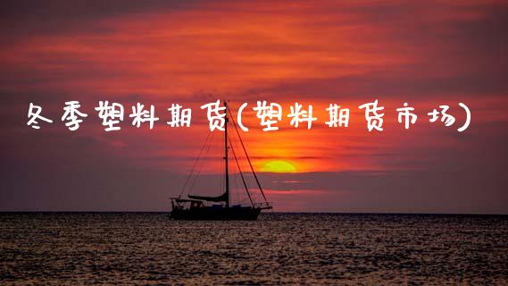 冬季塑料期货(塑料期货市场)_https://www.boyangwujin.com_白银期货_第1张