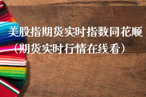 美股指期货实时指数同花顺（期货实时行情在线看）