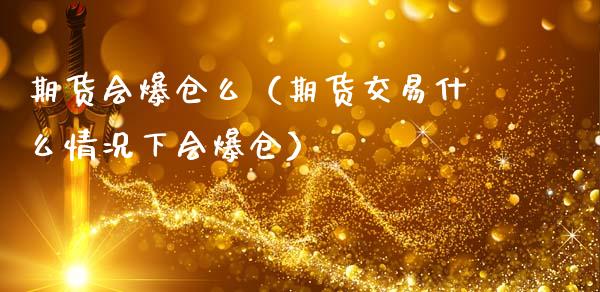 期货会爆仓么（期货交易什么情况下会爆仓）_https://www.boyangwujin.com_期货直播间_第1张