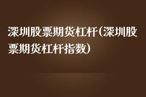深圳股票期货杠杆(深圳股票期货杠杆指数)_https://www.boyangwujin.com_期货开户_第1张