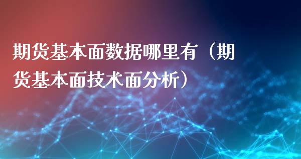 期货基本面数据哪里有（期货基本面技术面分析）