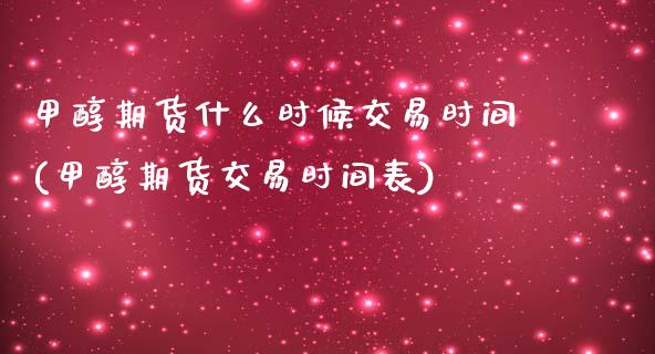 甲醇期货什么时候交易时间(甲醇期货交易时间表)_https://www.boyangwujin.com_恒指期货_第1张