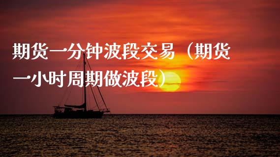 期货一分钟波段交易（期货一小时周期做波段）_https://www.boyangwujin.com_期货直播间_第1张
