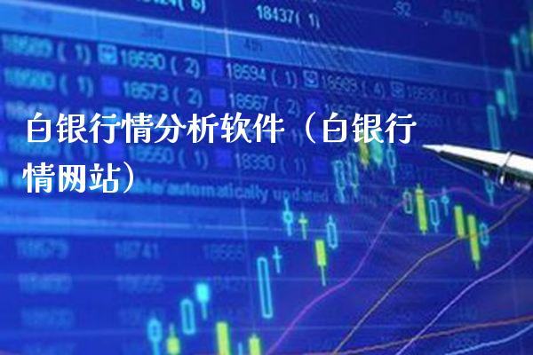 白银行情分析软件（白银行情网站）_https://www.boyangwujin.com_期货直播间_第1张
