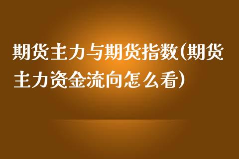 期货主力与期货指数(期货主力资金流向怎么看)_https://www.boyangwujin.com_白银期货_第1张