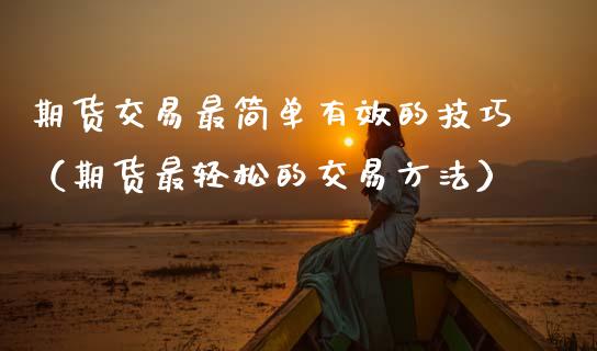 期货交易最简单有效的技巧（期货最轻松的交易方法）_https://www.boyangwujin.com_道指期货_第1张