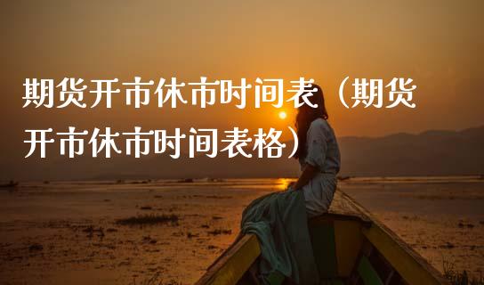 期货开市休市时间表（期货开市休市时间表格）_https://www.boyangwujin.com_期货直播间_第1张
