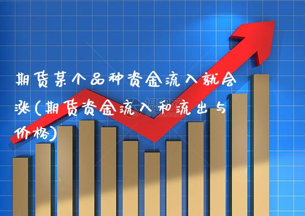 期货某个品种资金流入就会涨(期货资金流入和流出与价格)